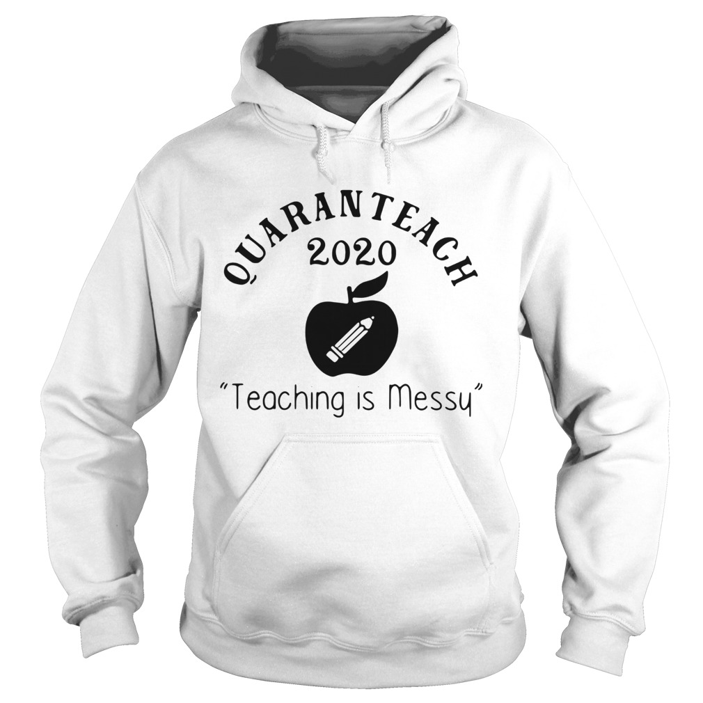 Quaranteach 2020 Teaching Is Messy Hoodie