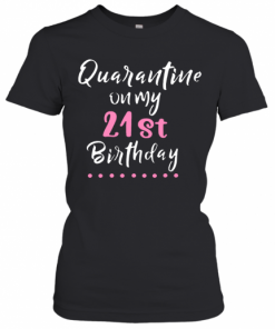 Quarantine On My 21St Birthday Social Distancing T-Shirt Classic Women's T-shirt