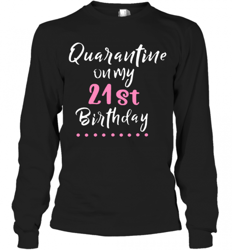 Quarantine On My 21St Birthday Social Distancing T-Shirt Long Sleeved T-shirt 