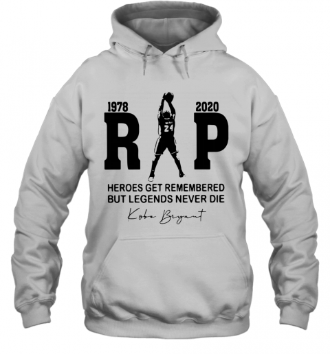 Rip 1978 2020 Heroes Get Remembered But Legends Never Die Kobe Bryant T-Shirt Unisex Hoodie