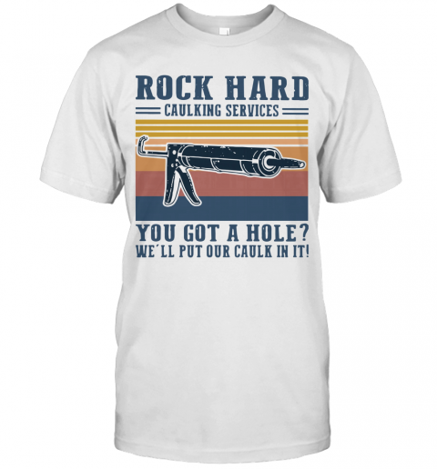 Rock Hard Caulking Services You Got A Hole We'll Put Our Caulk In It Vintage T-Shirt