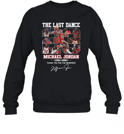 The Last Dance 23 Michael Jordan 1984 1998 Thank You For The Memories Signature T-Shirt Unisex Sweatshirt