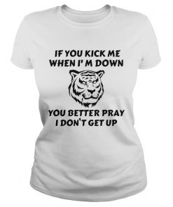 Tiger If You Kick Me When Im Down You Better Pray I Dont Get Up  Classic Ladies