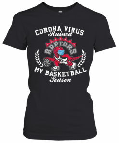Toronto Raptors Corona Virus Ruined My Basketball Season T-Shirt Classic Women's T-shirt