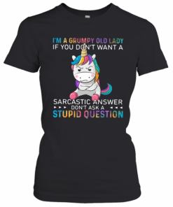 Unicorn I'm A Grumpy Old Lady If You Don't Want A Sarcastic Answer Don't Ask A Stupid Question T-Shirt Classic Women's T-shirt