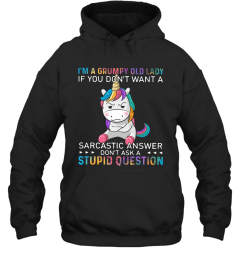 Unicorn I'm A Grumpy Old Lady If You Don't Want A Sarcastic Answer Don't Ask A Stupid Question T-Shirt Unisex Hoodie