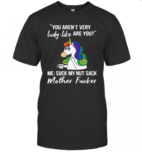 Unicorn You Aren't Very Lady Like Are You Mother Fucker T-Shirt