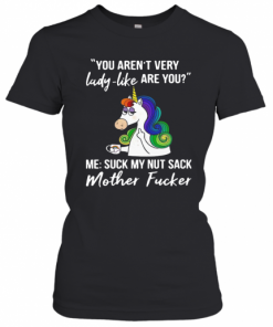 Unicorn You Aren't Very Lady Like Are You Mother Fucker T-Shirt Classic Women's T-shirt