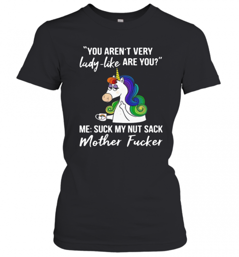 Unicorn You Aren't Very Lady Like Are You Mother Fucker T-Shirt Classic Women's T-shirt