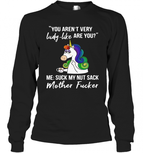 Unicorn You Aren't Very Lady Like Are You Mother Fucker T-Shirt Long Sleeved T-shirt 
