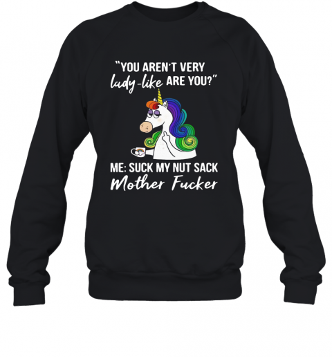 Unicorn You Aren't Very Lady Like Are You Mother Fucker T-Shirt Unisex Sweatshirt