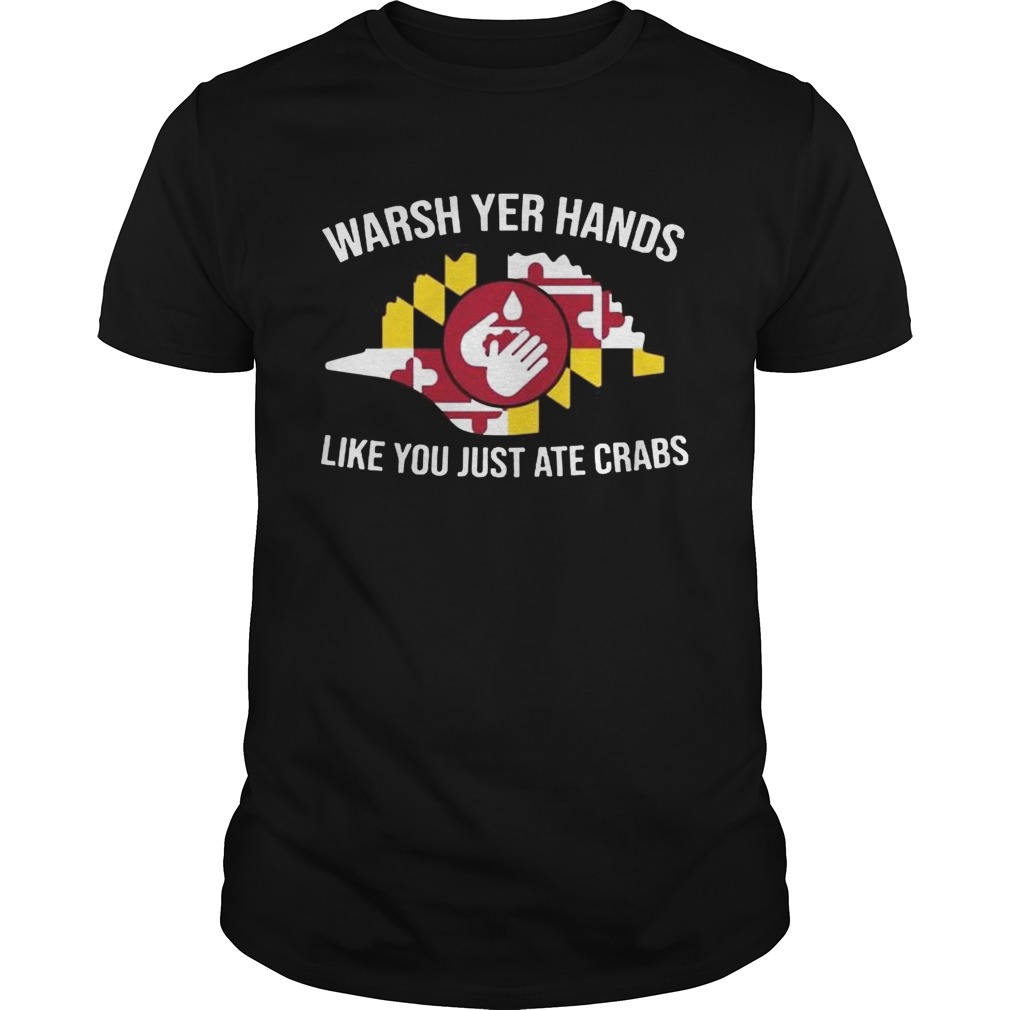 Wash Yer Hands Like You Just Ate Crabs shirt