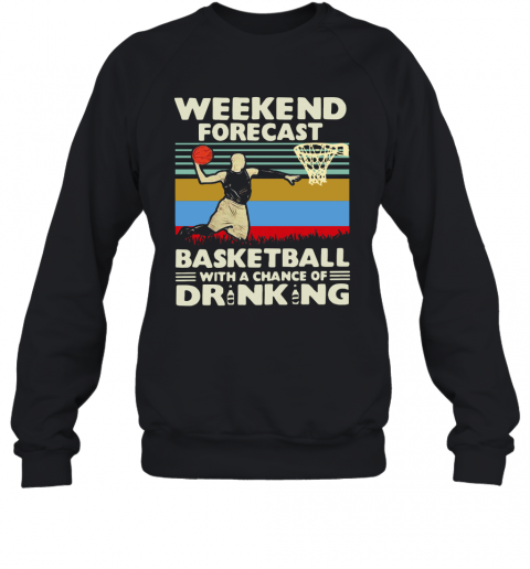Weekend Forecast Basketball With A Chance Of Drinking Beer Vintage T-Shirt Unisex Sweatshirt