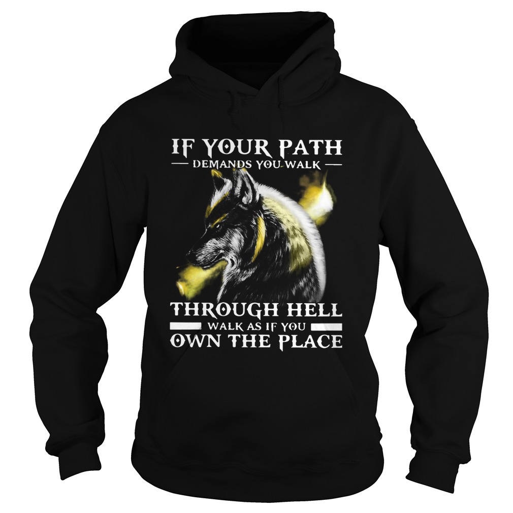 Wolf If Your Path Demands You Walk Through Hell Walk As If You Own The Place Hoodie