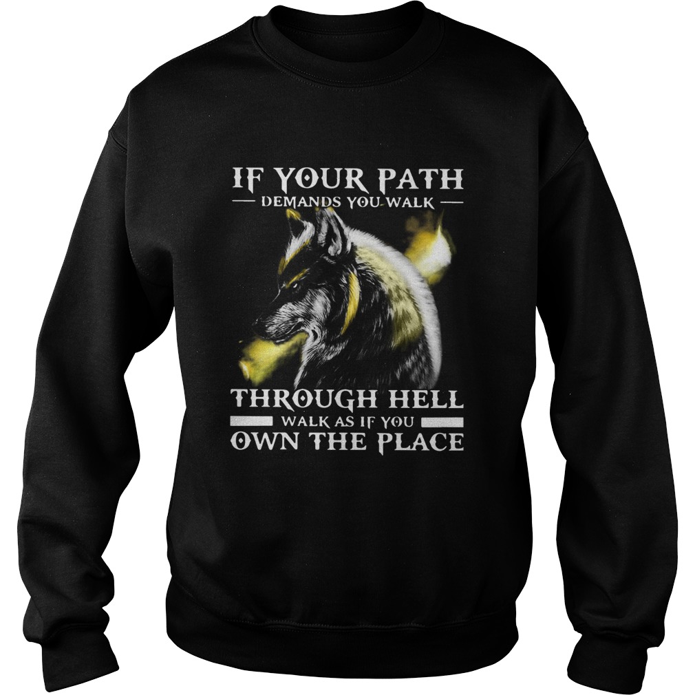 Wolf If Your Path Demands You Walk Through Hell Walk As If You Own The Place Sweatshirt