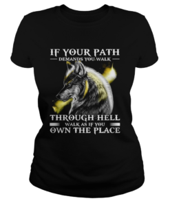 Wolf If Your Path Demands You Walk Through Hell Walk As if You Own The Place  Classic Ladies