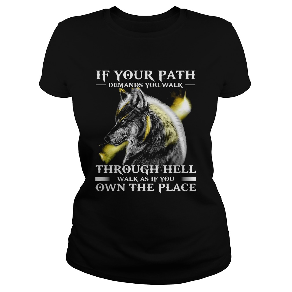 Wolf If Your Path Demands You Walk Through Hell Walk As if You Own The Place Classic Ladies