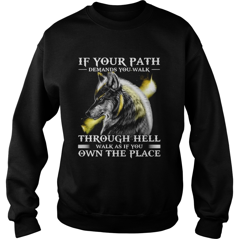 Wolf If Your Path Demands You Walk Through Hell Walk As if You Own The Place Sweatshirt