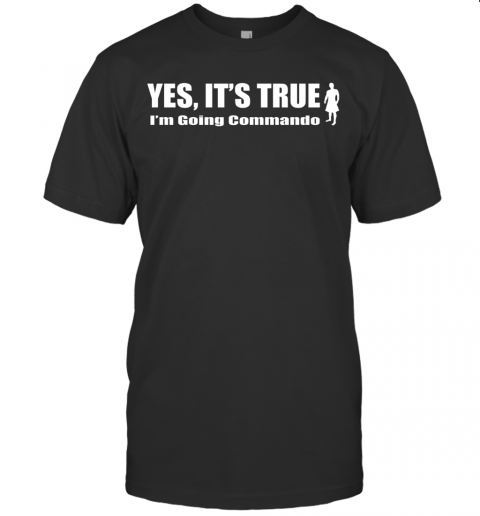 Yes It'S True I'M Going Commando T-Shirt