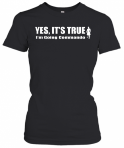 Yes It'S True I'M Going Commando T-Shirt Classic Women's T-shirt