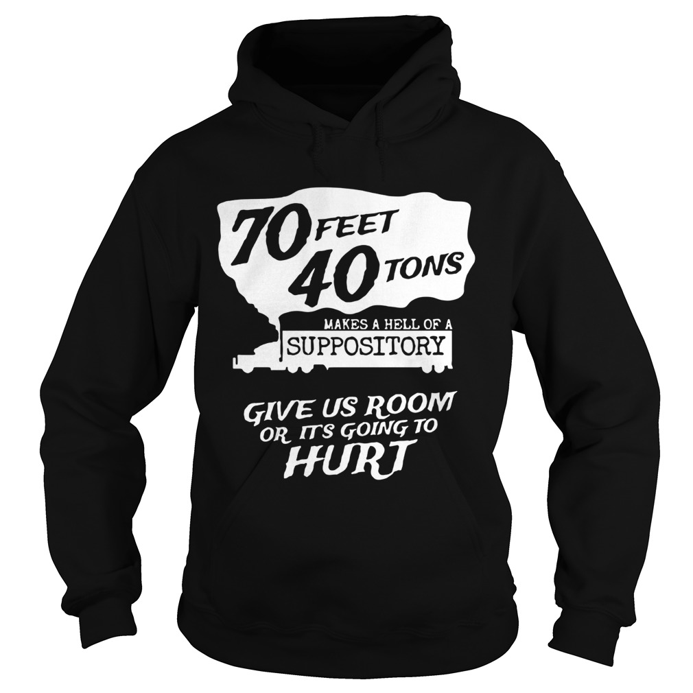 70 Feet 40 Tons Makes A Heel Of A Suppository  Hoodie