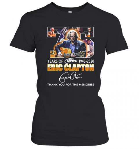75 Years Of 1945 2020 Eric Clapton Thank You For The Memories Signature T-Shirt Classic Women's T-shirt