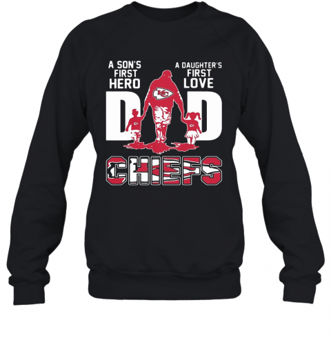 A Son'S First Hero A Daughter'S First Love Dad Kansas City Chiefs Happy Father'S Day T-Shirt Unisex Sweatshirt