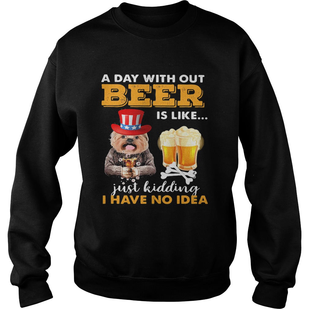 A day with out beer is like just kidding I have no idea  Sweatshirt