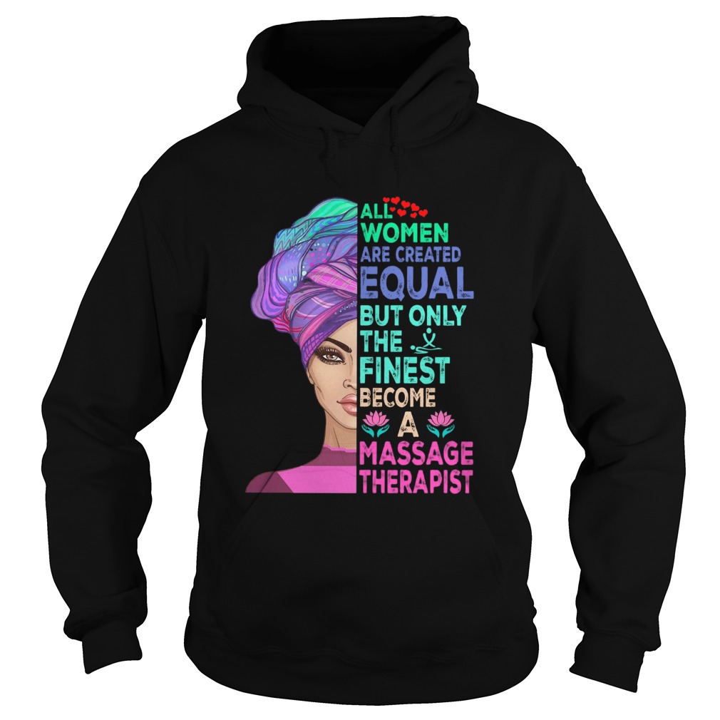 ALL WOMEN ARE CREATED EQUAL BUT ONLY THE FINEST BECOME A MASSAGE THERAPIST Hoodie