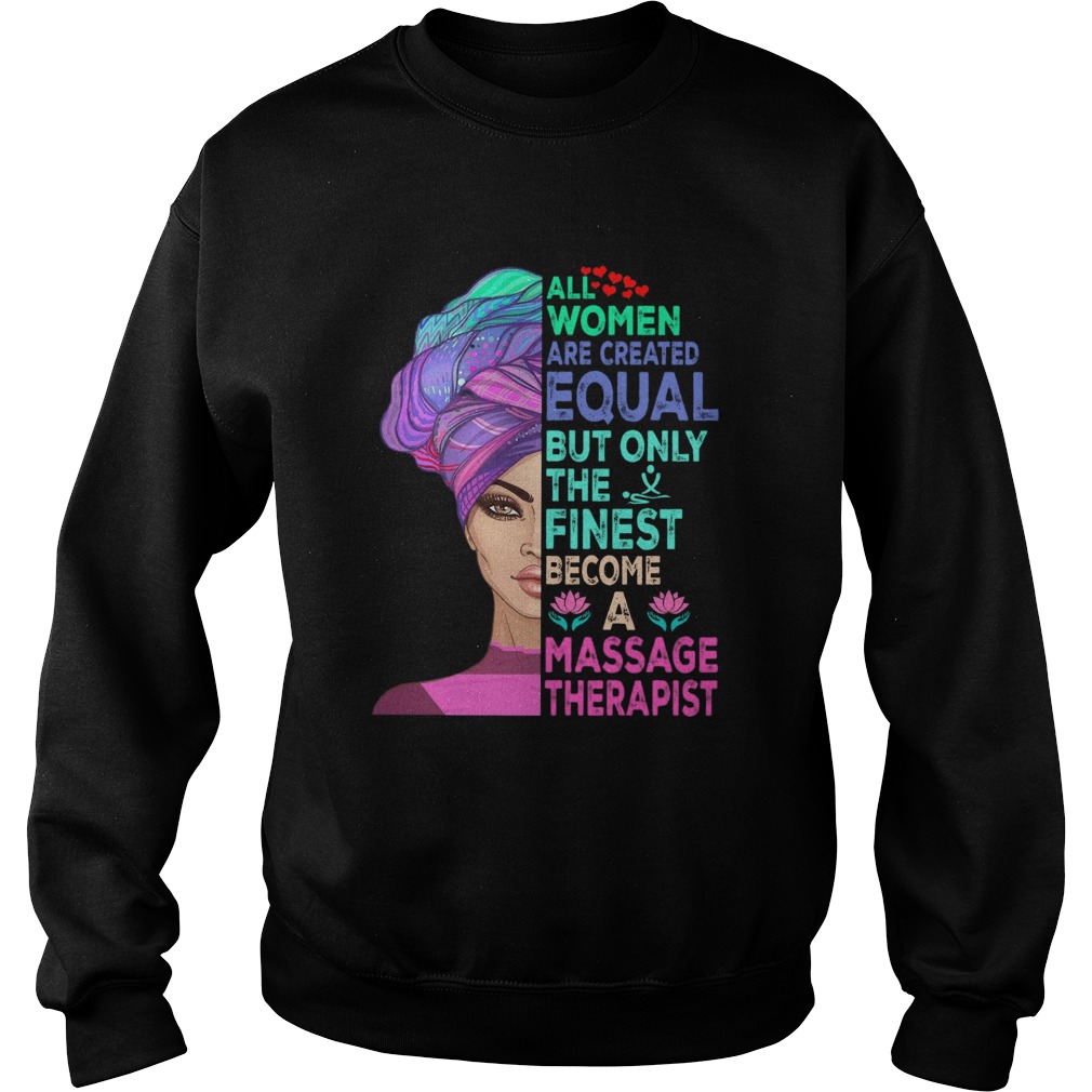 ALL WOMEN ARE CREATED EQUAL BUT ONLY THE FINEST BECOME A MASSAGE THERAPIST Sweatshirt