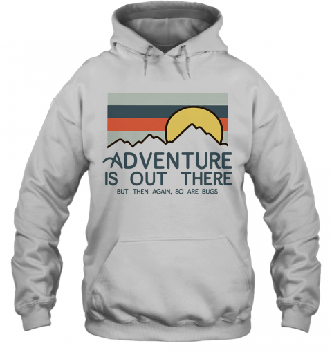 Adventure Is Out There Hiking But Then Again So Are Bugs Vintage T-Shirt Unisex Hoodie
