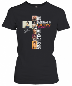 All I Need Today Is A Little Bit Of Lauren Daigle And A Whole Lot Of Jesus Signature T-Shirt Classic Women's T-shirt