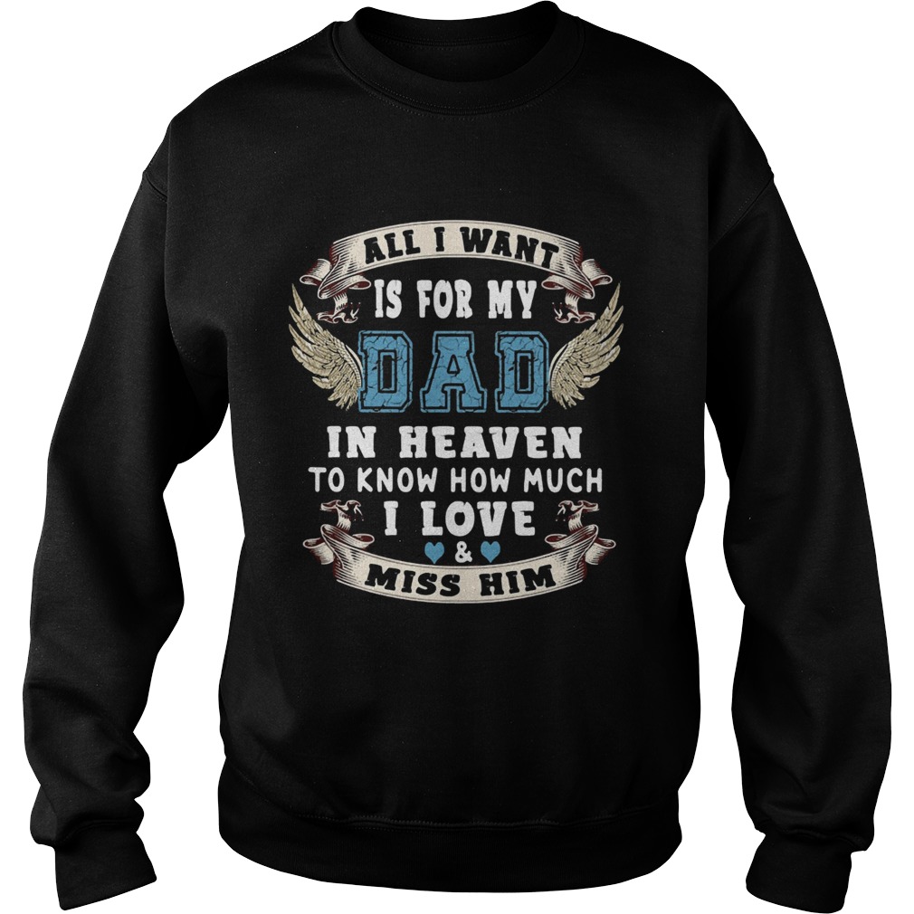 All I want is for my dad in heaven to know how much I love miss him  Sweatshirt