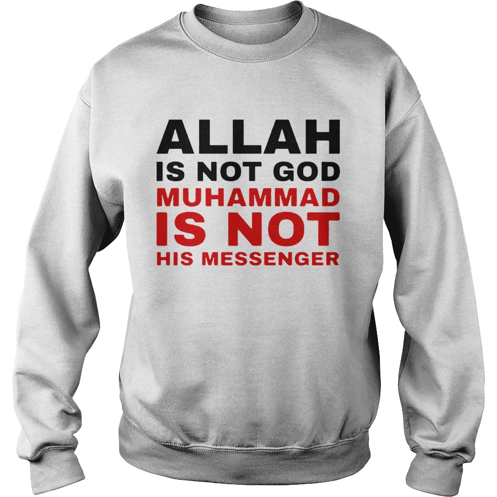 Allah Is Not God Muhammad Is Not His Messenger  Sweatshirt