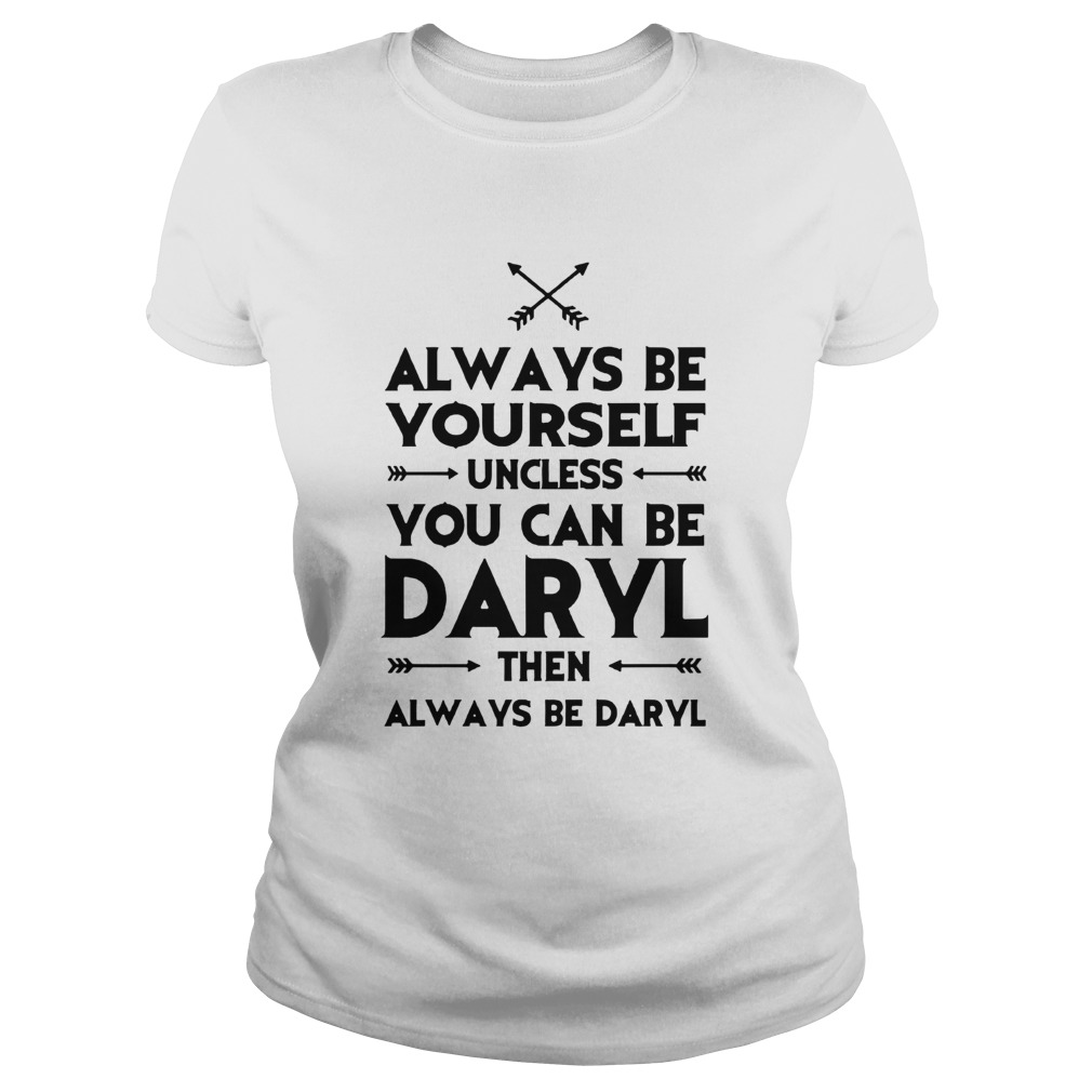 Always Be Yourself Unless You Can Be Daryl  Classic Ladies