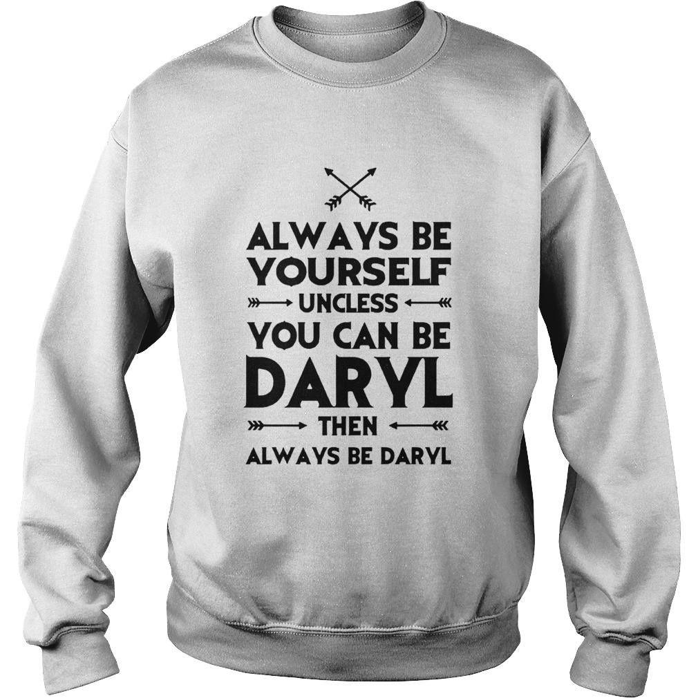 Always Be Yourself Unless You Can Be Daryl  Sweatshirt