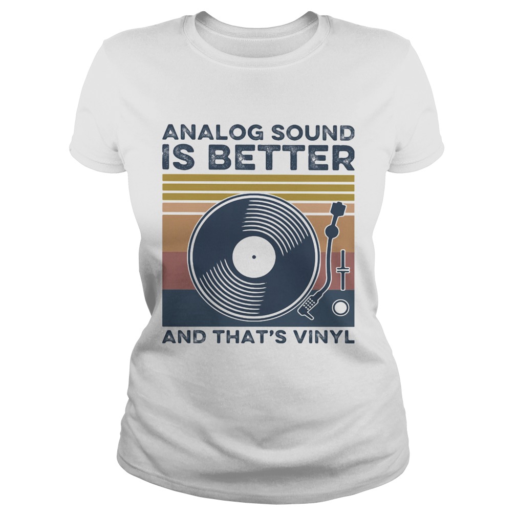 Analog Sound is better and thats vinyl vintage  Classic Ladies