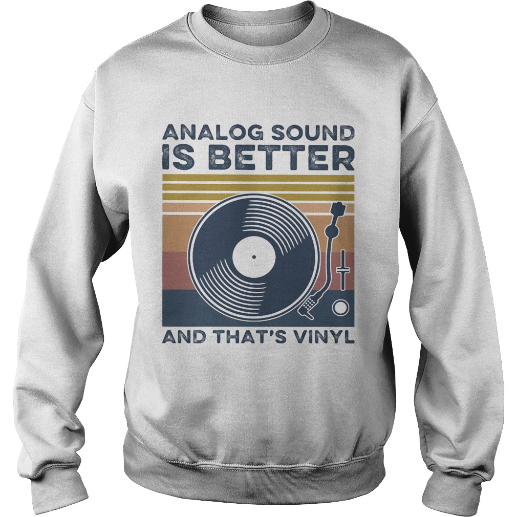 Analog Sound is better and thats vinyl vintage  Sweatshirt