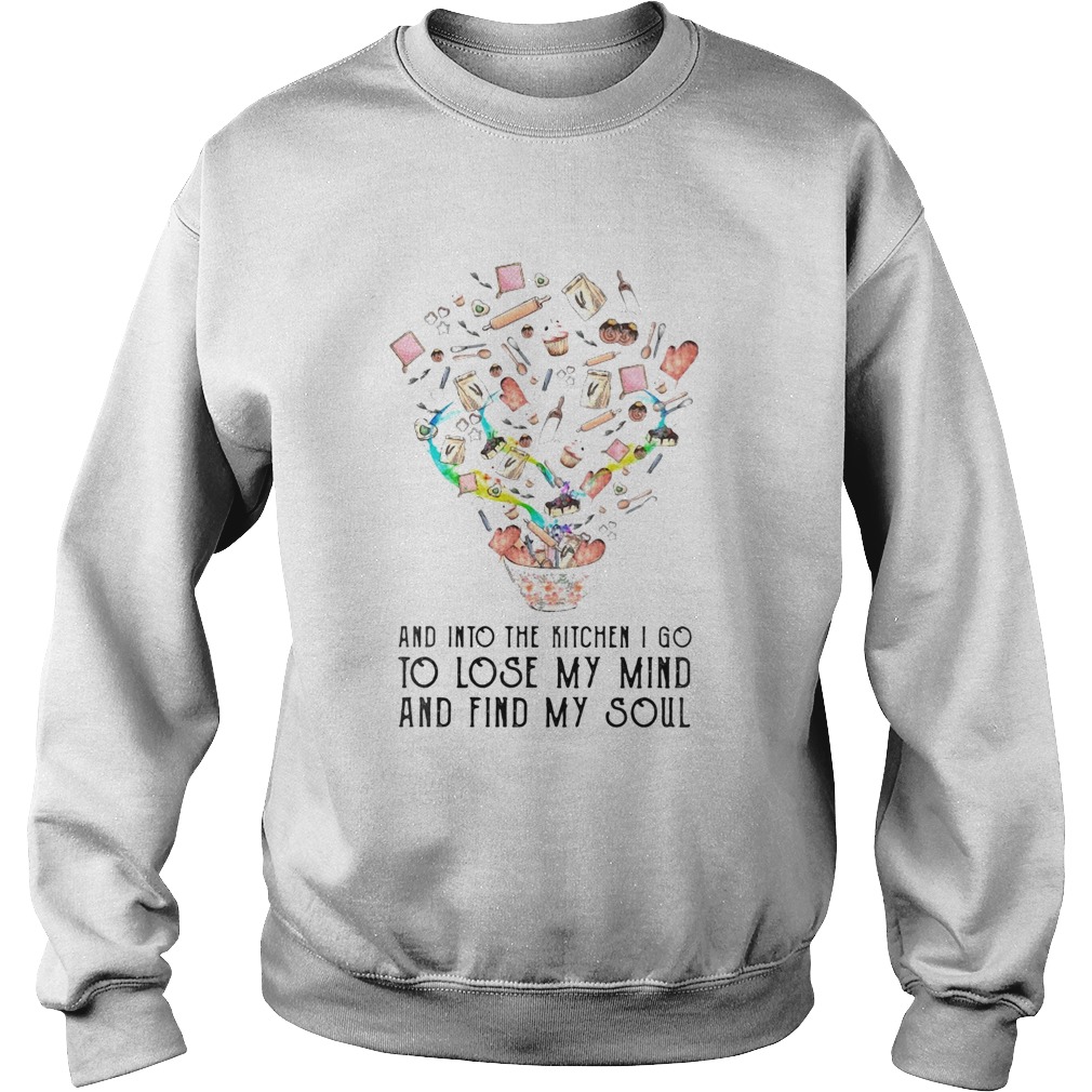 And into the kitchen I go to lose my mind and find my soul  Sweatshirt