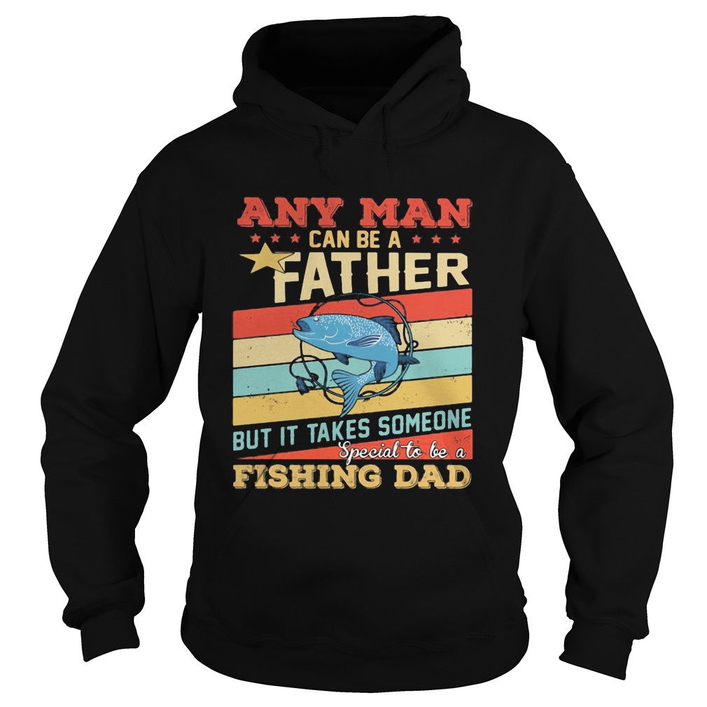 Any man can be a father but it takes someone special to be a fishing dad vintage Hoodie