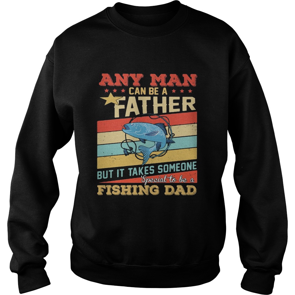Any man can be a father but it takes someone special to be a fishing dad vintage Sweatshirt
