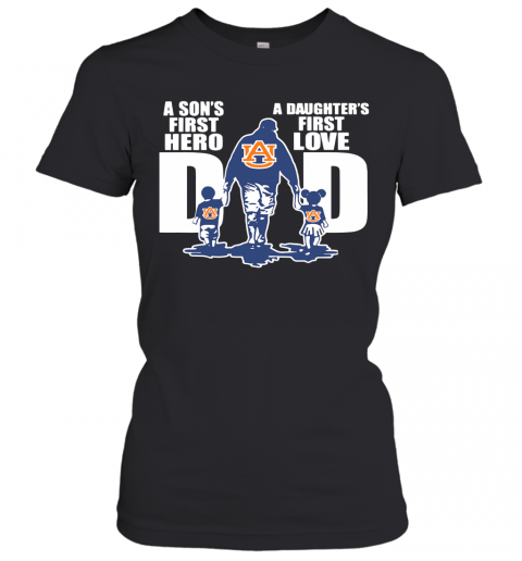 Auburn Tigers Dad A Son's First Hero And A Daughter'S First Love T-Shirt Classic Women's T-shirt
