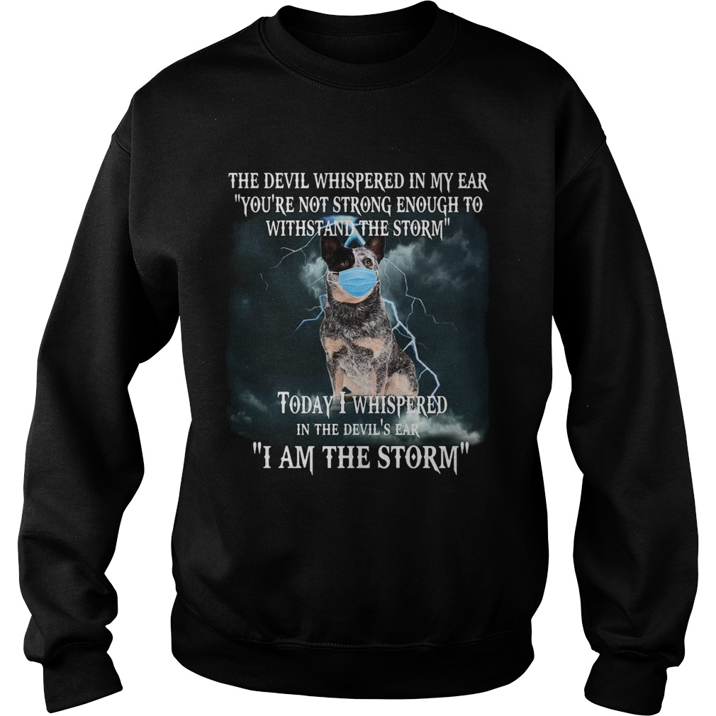 Australian cattle mask the devil whispered in my ear youre not strong enough to withstand the stor Sweatshirt