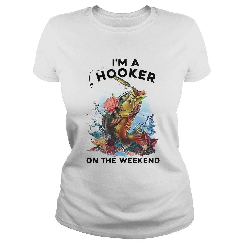 Awesome Fishing Im A Hooker On The Weekend  Classic Ladies
