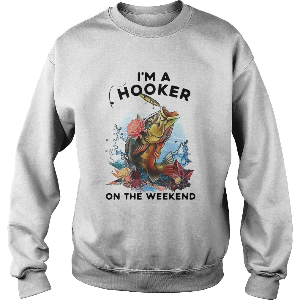 Awesome Fishing Im A Hooker On The Weekend  Sweatshirt