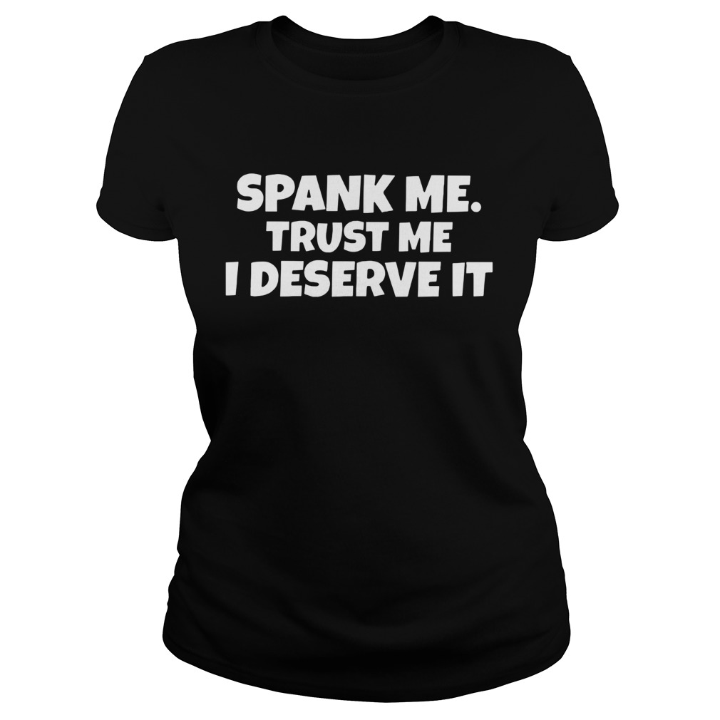 Awesome Spank Me Trust Me I Deserve It Classic Ladies