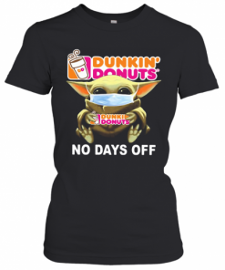 Baby Yoda Hug Dunkin' Donuts Mask No Days Off T-Shirt Classic Women's T-shirt