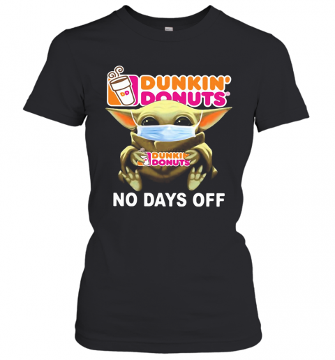 Baby Yoda Hug Dunkin' Donuts Mask No Days Off T-Shirt Classic Women's T-shirt