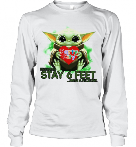 Baby Yoda hug Party City please stay 6 feet Have a nice day T-Shirt Long Sleeved T-shirt 