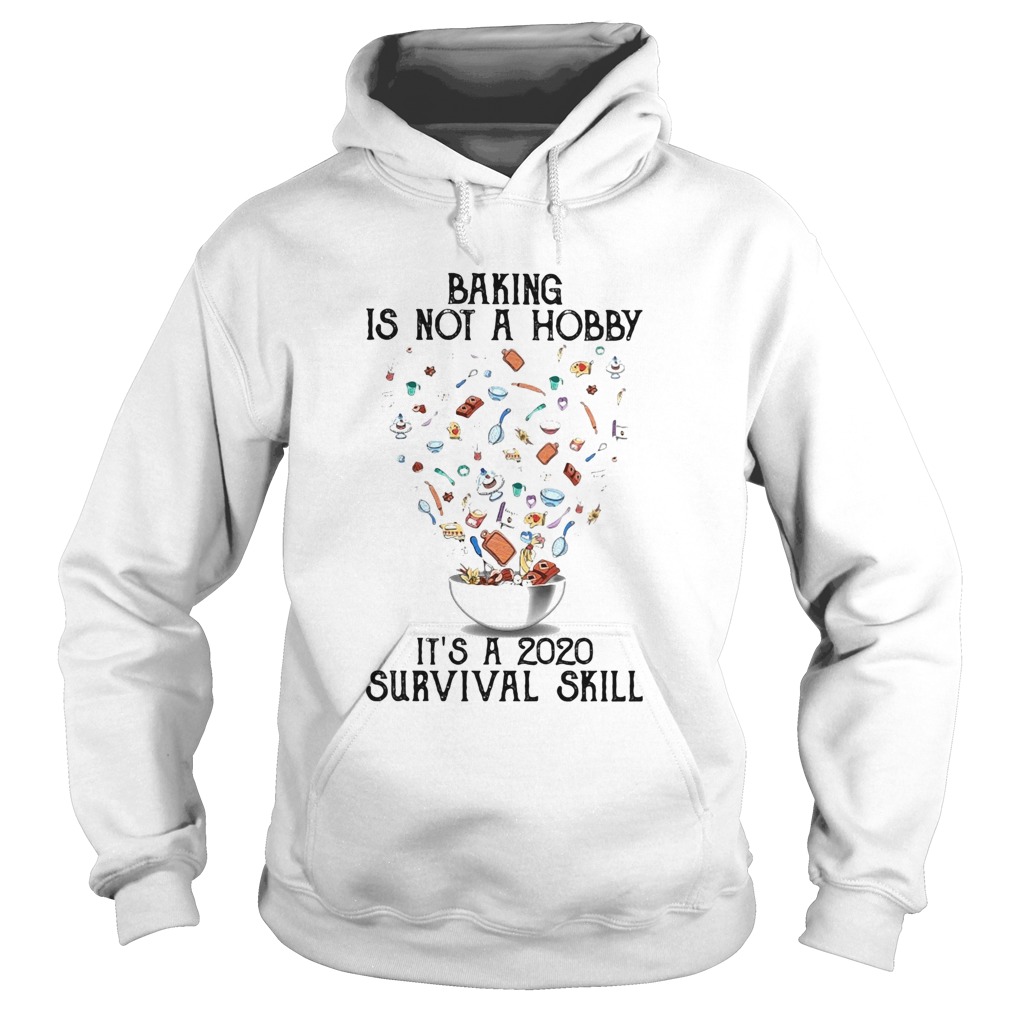 Baking is not a hobby Its a 2020 survival skill  Hoodie